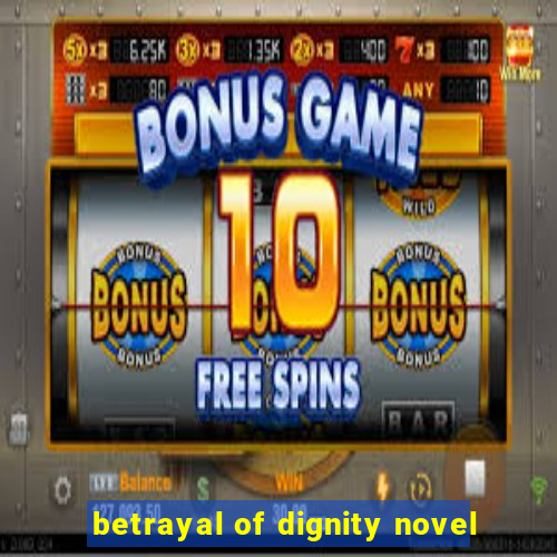 betrayal of dignity novel